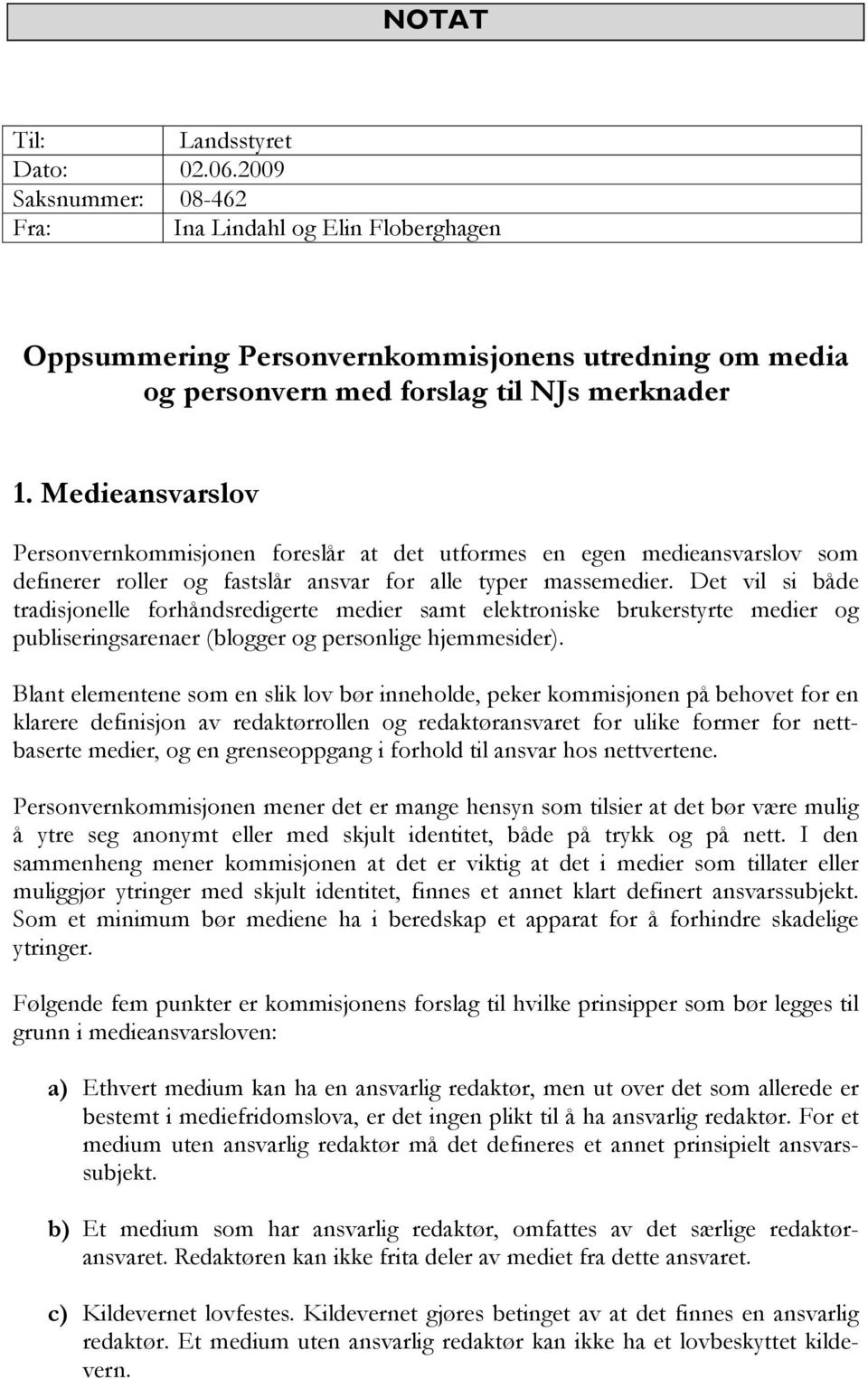 Det vil si både tradisjonelle forhåndsredigerte medier samt elektroniske brukerstyrte medier og publiseringsarenaer (blogger og personlige hjemmesider).