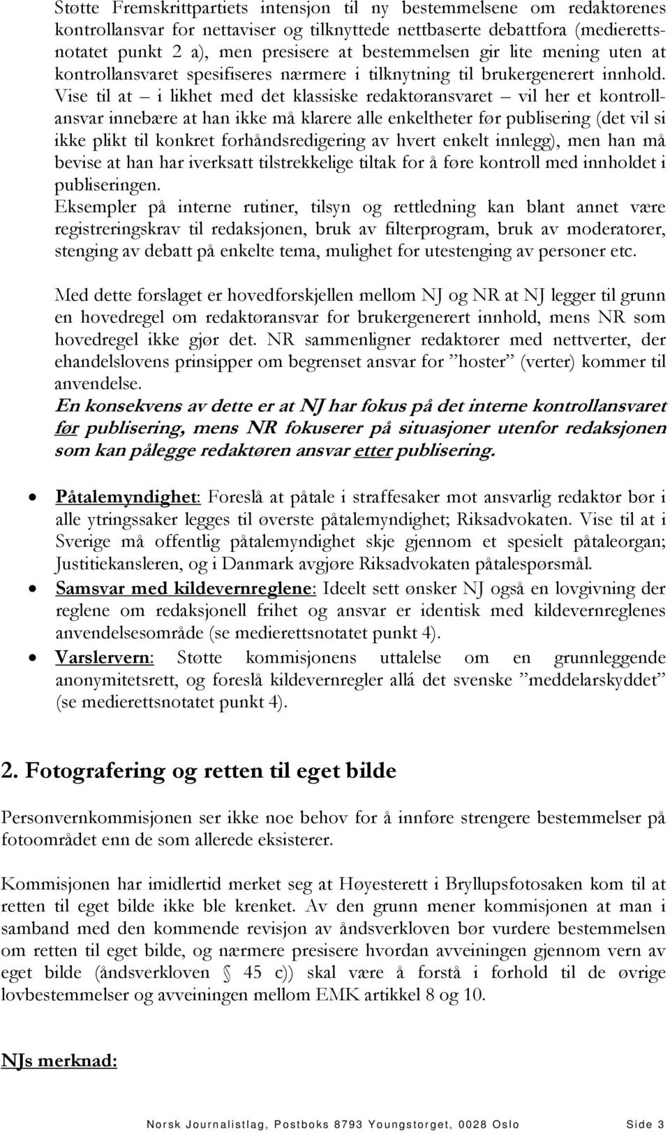 Vise til at i likhet med det klassiske redaktøransvaret vil her et kontrollansvar innebære at han ikke må klarere alle enkeltheter før publisering (det vil si ikke plikt til konkret