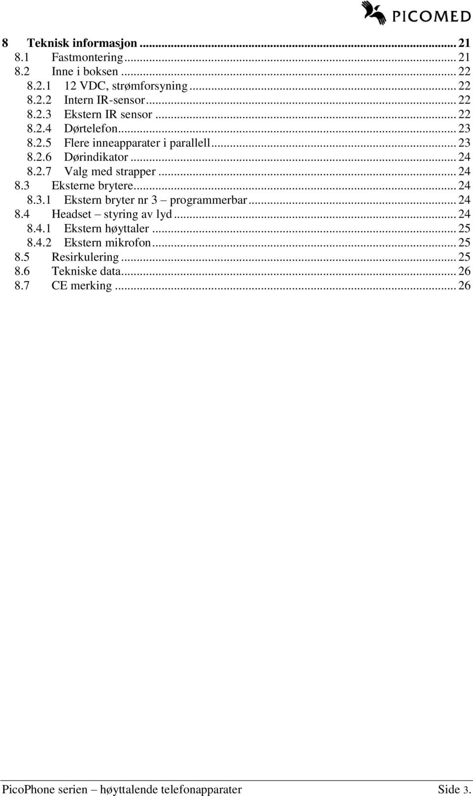 .. 24 8.3.1 Ekstern bryter nr 3 programmerbar... 24 8.4 Headset styring av lyd... 24 8.4.1 Ekstern høyttaler... 25 8.4.2 Ekstern mikrofon... 25 8.5 Resirkulering.