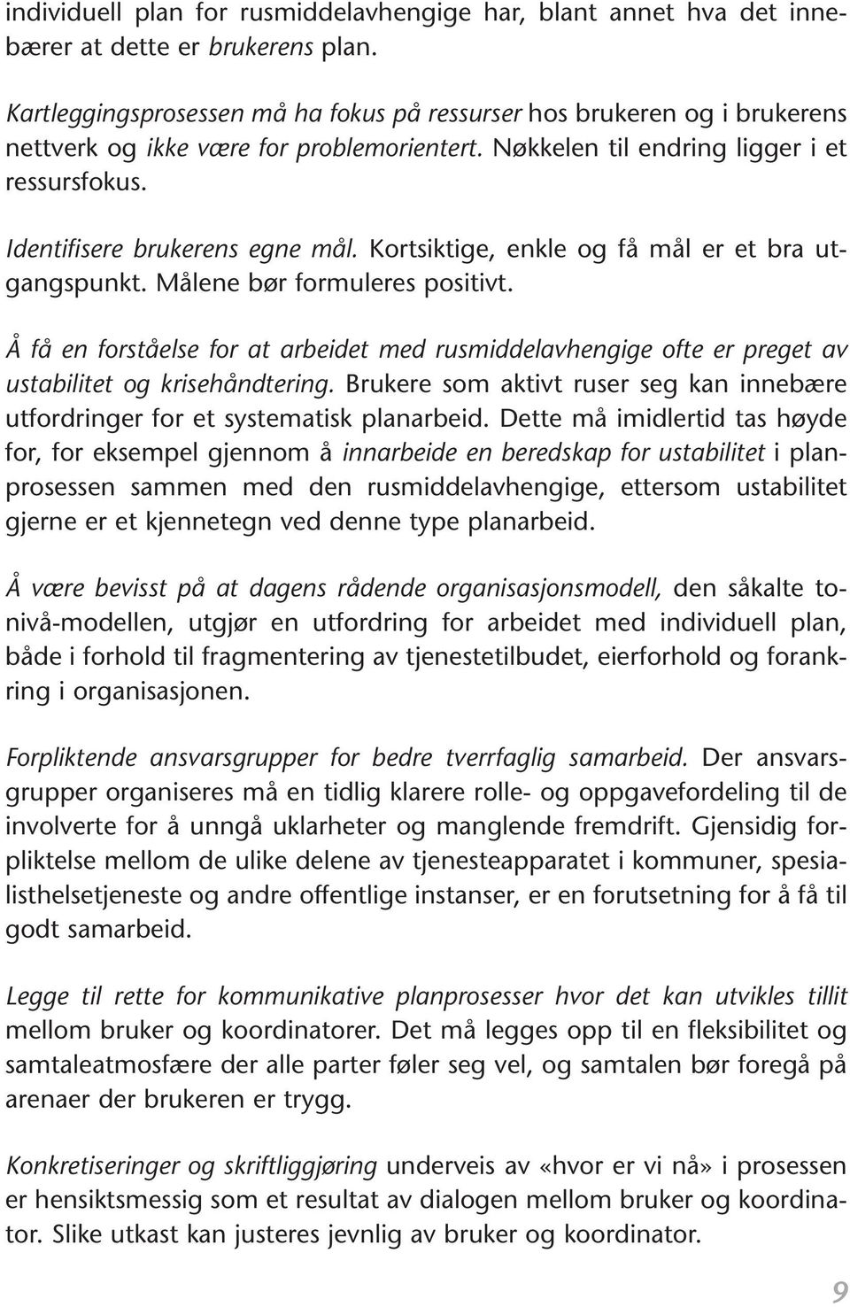 Kortsiktige, enkle og få mål er et bra utgangspunkt. Målene bør formuleres positivt. Å få en forståelse for at arbeidet med rusmiddelavhengige ofte er preget av ustabilitet og krisehåndtering.