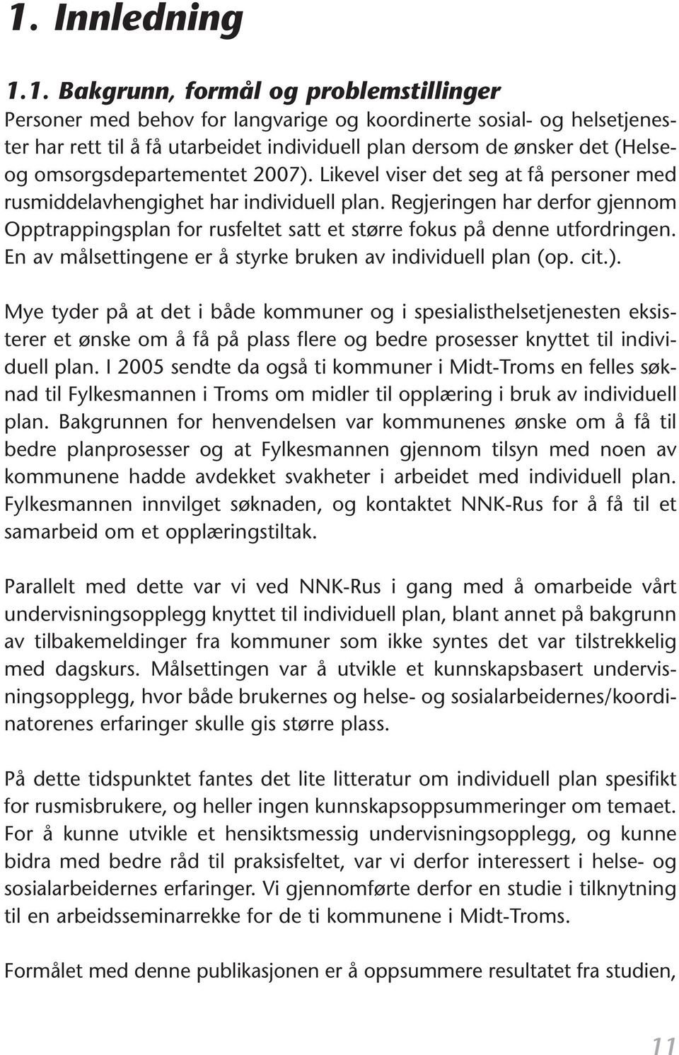 Regjeringen har derfor gjennom Opptrappingsplan for rusfeltet satt et større fokus på denne utfordringen. En av målsettingene er å styrke bruken av individuell plan (op. cit.).