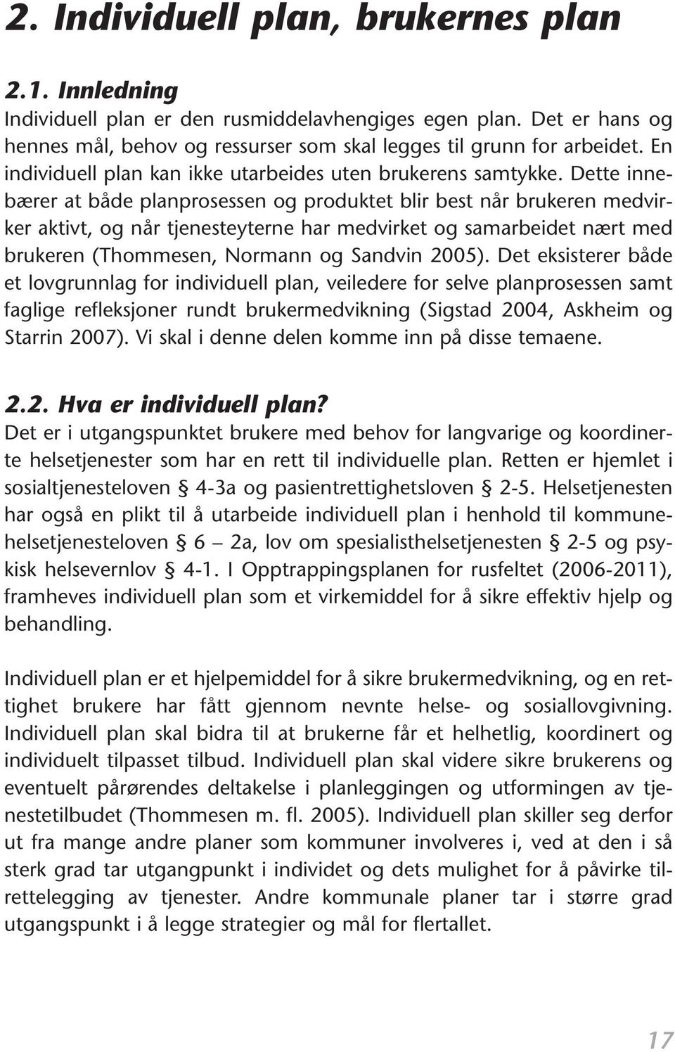 Dette innebærer at både planprosessen og produktet blir best når brukeren medvirker aktivt, og når tjenesteyterne har medvirket og samarbeidet nært med brukeren (Thommesen, Normann og Sandvin 2005).