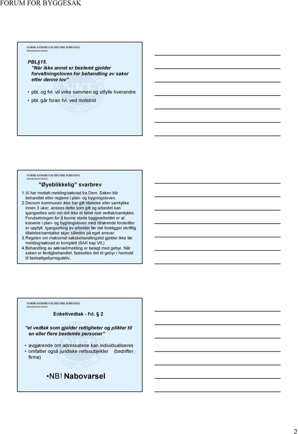 Dersom kommunen ikke har gitt tillatelse eller samtykke innen 3 uker, ansees dette som gitt og arbeidet kan igangsettes selv om det ikke et fattet noe vedtak/samtykke.