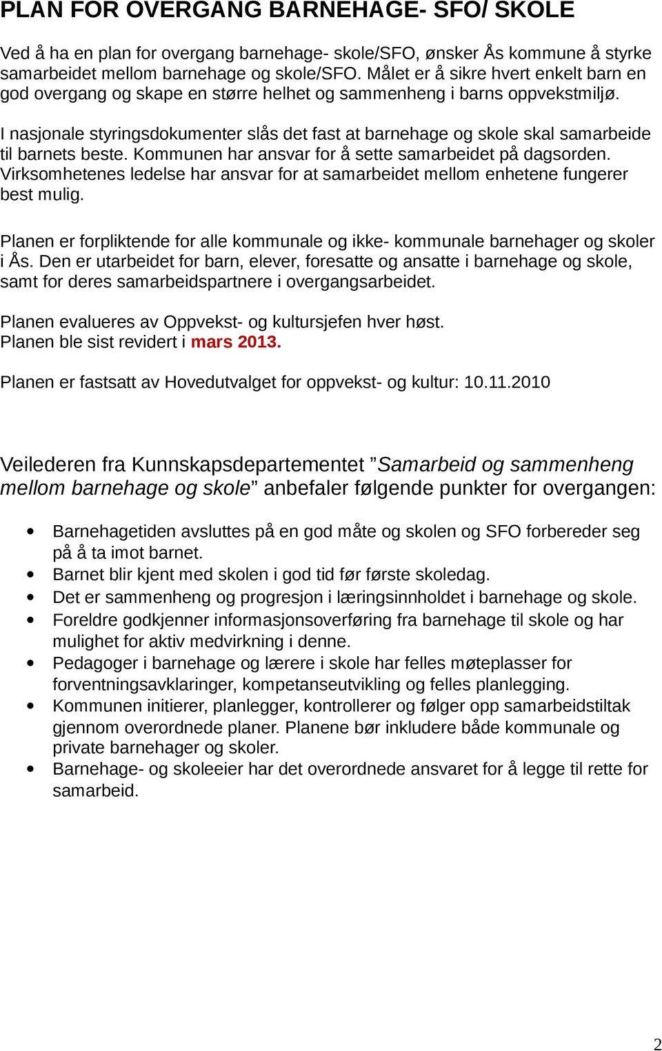 I nasjonale styringsdokumenter slås det fast at barnehage og skole skal samarbeide til barnets beste. Kommunen har ansvar for å sette samarbeidet på dagsorden.