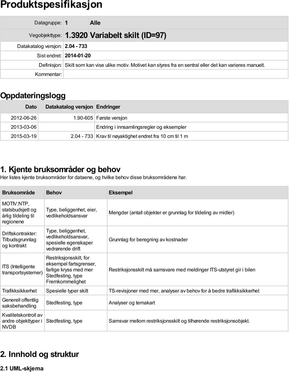 90-605 Første versjon 2013-03-06 Endring i innsamlingsregler og eksempler 2015-03-19 2.04-733 Krav til nøyaktighet endret fra 10 cm til 1 m 1.