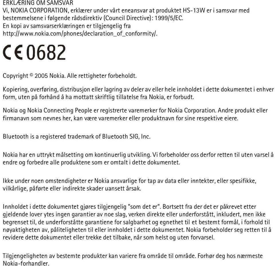 Kopiering, overføring, distribusjon eller lagring av deler av eller hele innholdet i dette dokumentet i enhver form, uten på forhånd å ha mottatt skriftlig tillatelse fra Nokia, er forbudt.