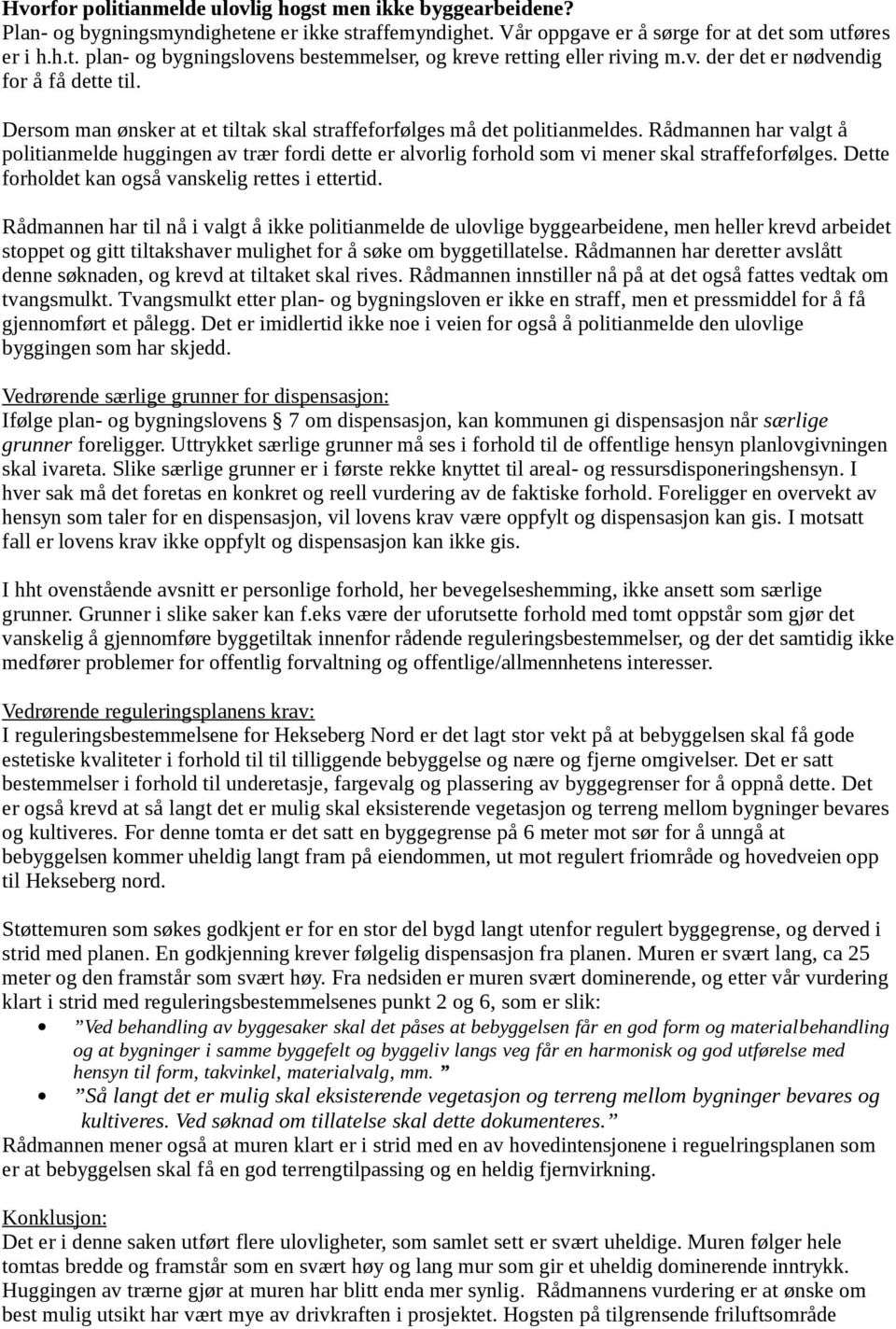 Rådmannen har valgt å politianmelde huggingen av trær fordi dette er alvorlig forhold som vi mener skal straffeforfølges. Dette forholdet kan også vanskelig rettes i ettertid.