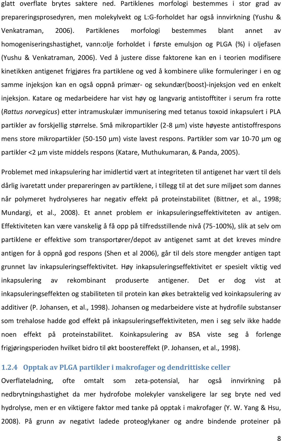 Ved å justere disse faktorene kan en i teorien modifisere kinetikken antigenet frigjøres fra partiklene og ved å kombinere ulike formuleringer i en og samme injeksjon kan en også oppnå primær- og