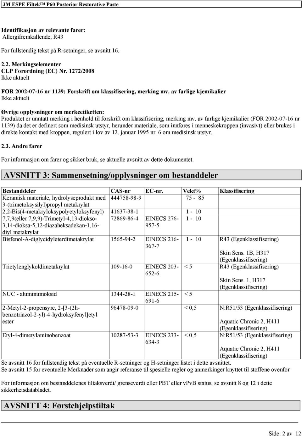 av farlige kjemikalier (FOR 2002-07-16 nr 1139) da det er definert som medisinsk utstyr, herunder materiale, som innføres i menneskekroppen (invasivt) brukes i direkte kontakt med kroppen, regulert i