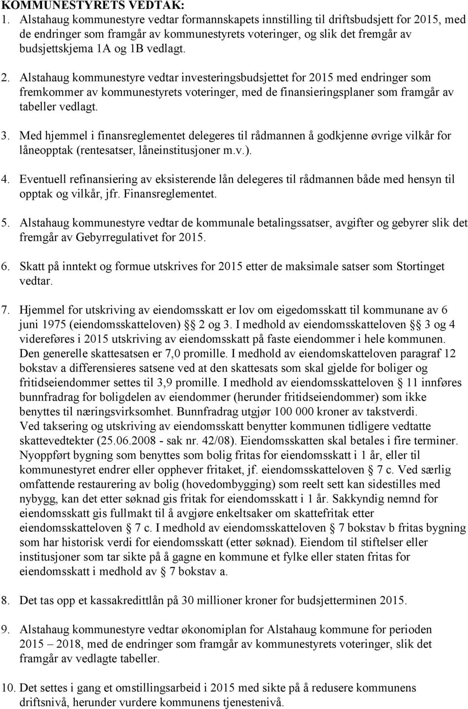 2. Alstahaug kommunestyre vedtar investeringsbudsjettet for 2015 med endringer som fremkommer av kommunestyrets voteringer, med de finansieringsplaner som framgår av tabeller vedlagt. 3.