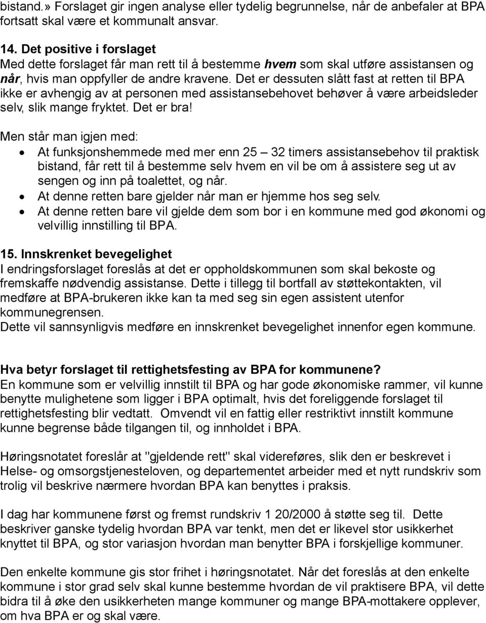 Det er dessuten slått fast at retten til BPA ikke er avhengig av at personen med assistansebehovet behøver å være arbeidsleder selv, slik mange fryktet. Det er bra!