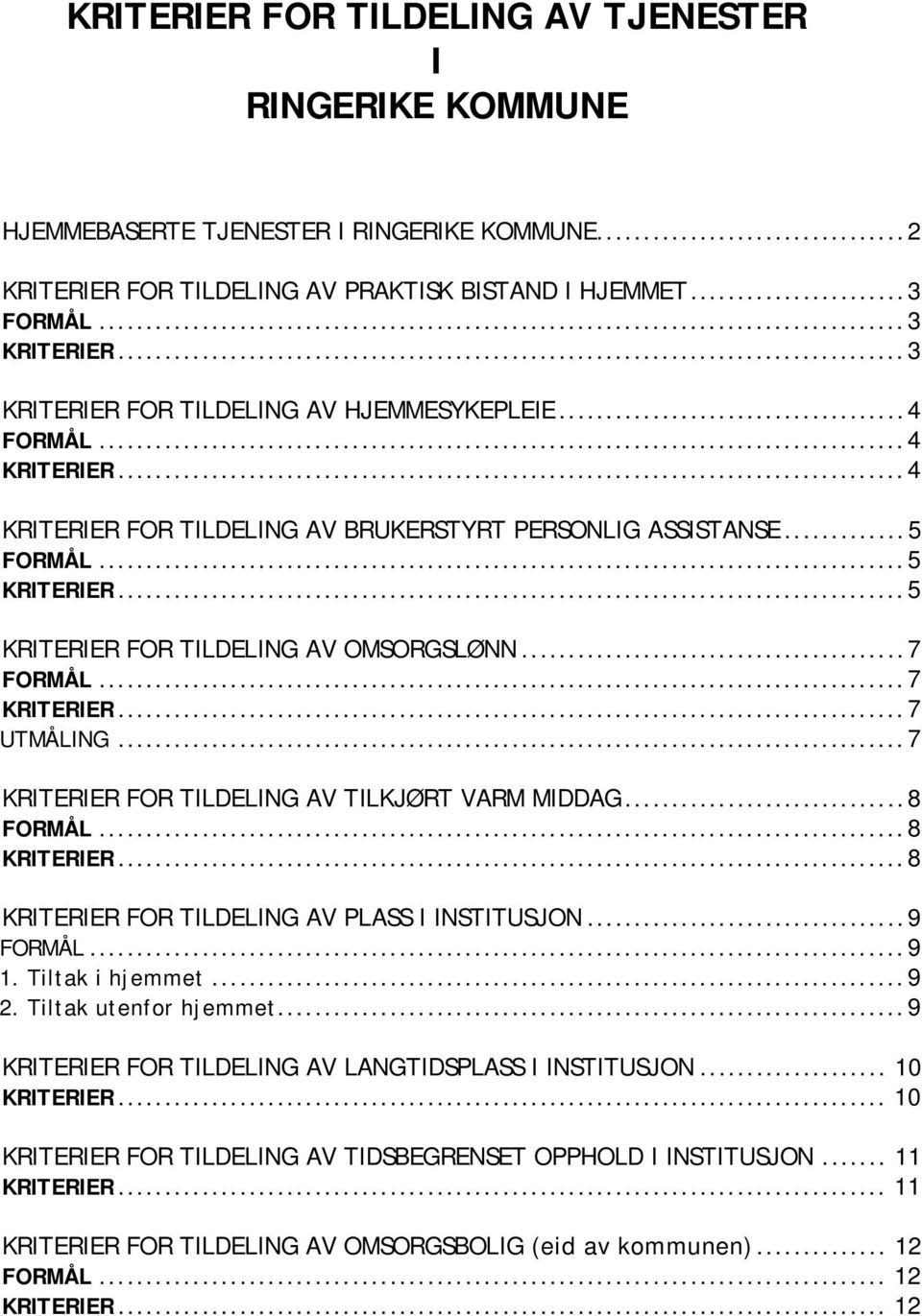 ..7 FOR TILDELING AV TILKJØRT VARM MIDDAG...8...8...8 FOR TILDELING AV PLASS I INSTITUSJON...9...9 1. Tiltak i hjemmet...9 2. Tiltak utenfor hjemmet.