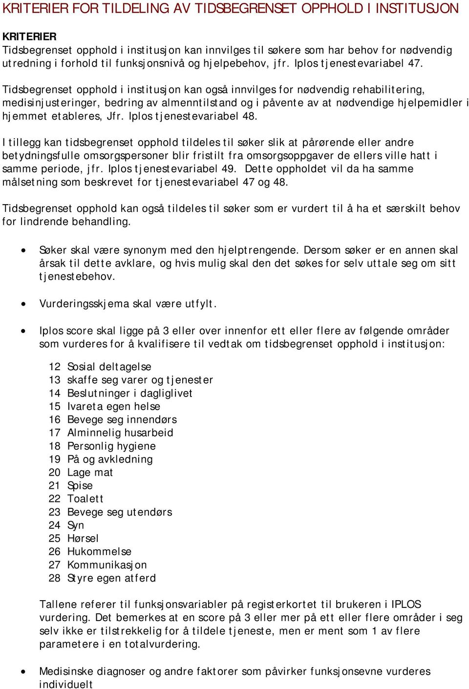 Tidsbegrenset opphold i institusjon kan også innvilges for nødvendig rehabilitering, medisinjusteringer, bedring av almenntilstand og i påvente av at nødvendige hjelpemidler i hjemmet etableres, Jfr.