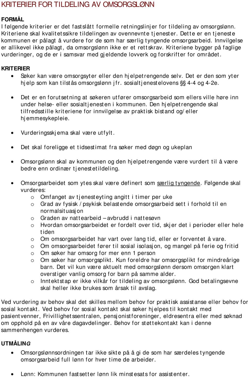 Kriteriene bygger på faglige vurderinger, og de er i samsvar med gjeldende lovverk og forskrifter for området. Søker kan være omsorgsyter eller den hjelpetrengende selv.