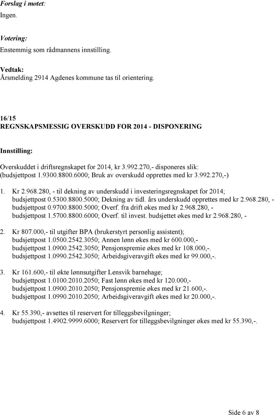 992.270,-) 1. Kr 2.968.280, - til dekning av underskudd i investeringsregnskapet for 2014; budsjettpost 0.5300.8800.5000; Dekning av tidl. års underskudd opprettes med kr 2.968.280, - budsjettpost 0.