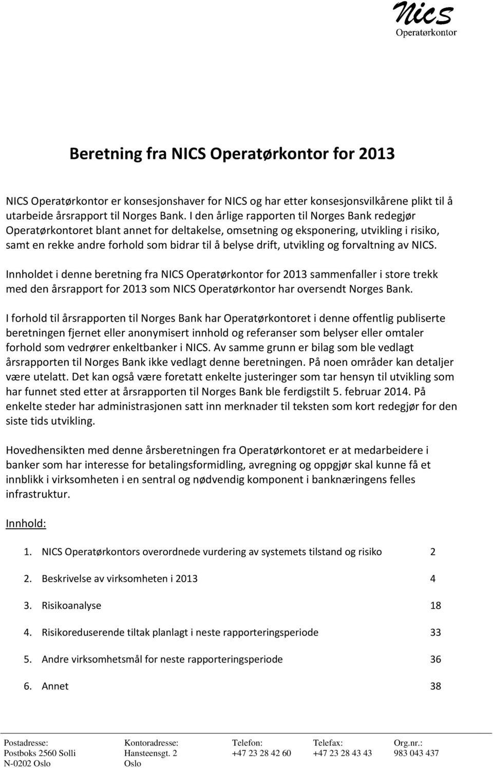utvikling og forvaltning av NICS. Innholdet i denne beretning fra NICS Operatørkontor for 2013 sammenfaller i store trekk med den årsrapport for 2013 som NICS Operatørkontor har oversendt Norges Bank.