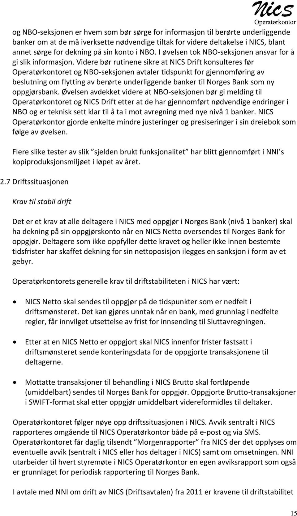 Videre bør rutinene sikre at NICS Drift konsulteres før Operatørkontoret og NBO-seksjonen avtaler tidspunkt for gjennomføring av beslutning om flytting av berørte underliggende banker til Norges Bank