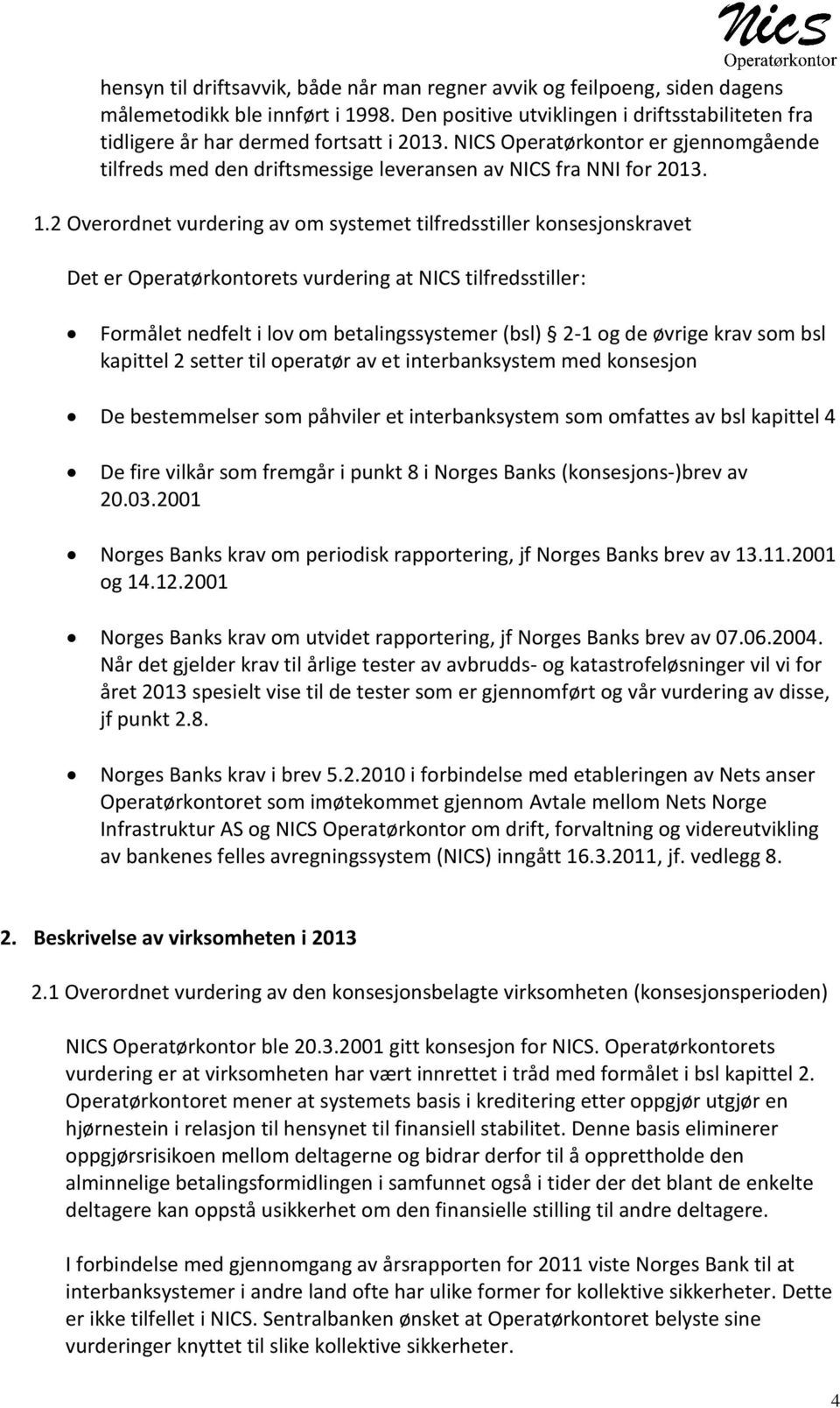 2 Overordnet vurdering av om systemet tilfredsstiller konsesjonskravet Det er Operatørkontorets vurdering at NICS tilfredsstiller: Formålet nedfelt i lov om betalingssystemer (bsl) 2-1 og de øvrige