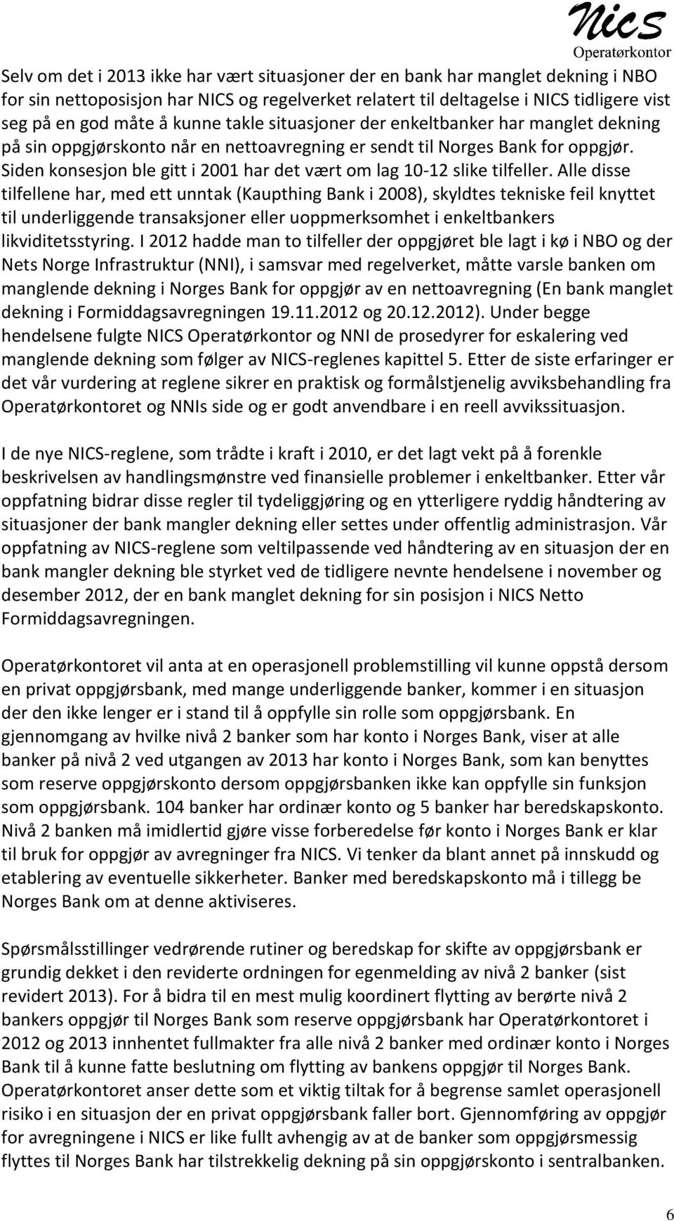 Siden konsesjon ble gitt i 2001 har det vært om lag 10-12 slike tilfeller.