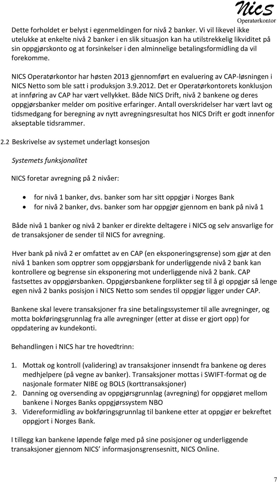 forekomme. NICS Operatørkontor har høsten 2013 gjennomført en evaluering av CAP-løsningen i NICS Netto som ble satt i produksjon 3.9.2012.