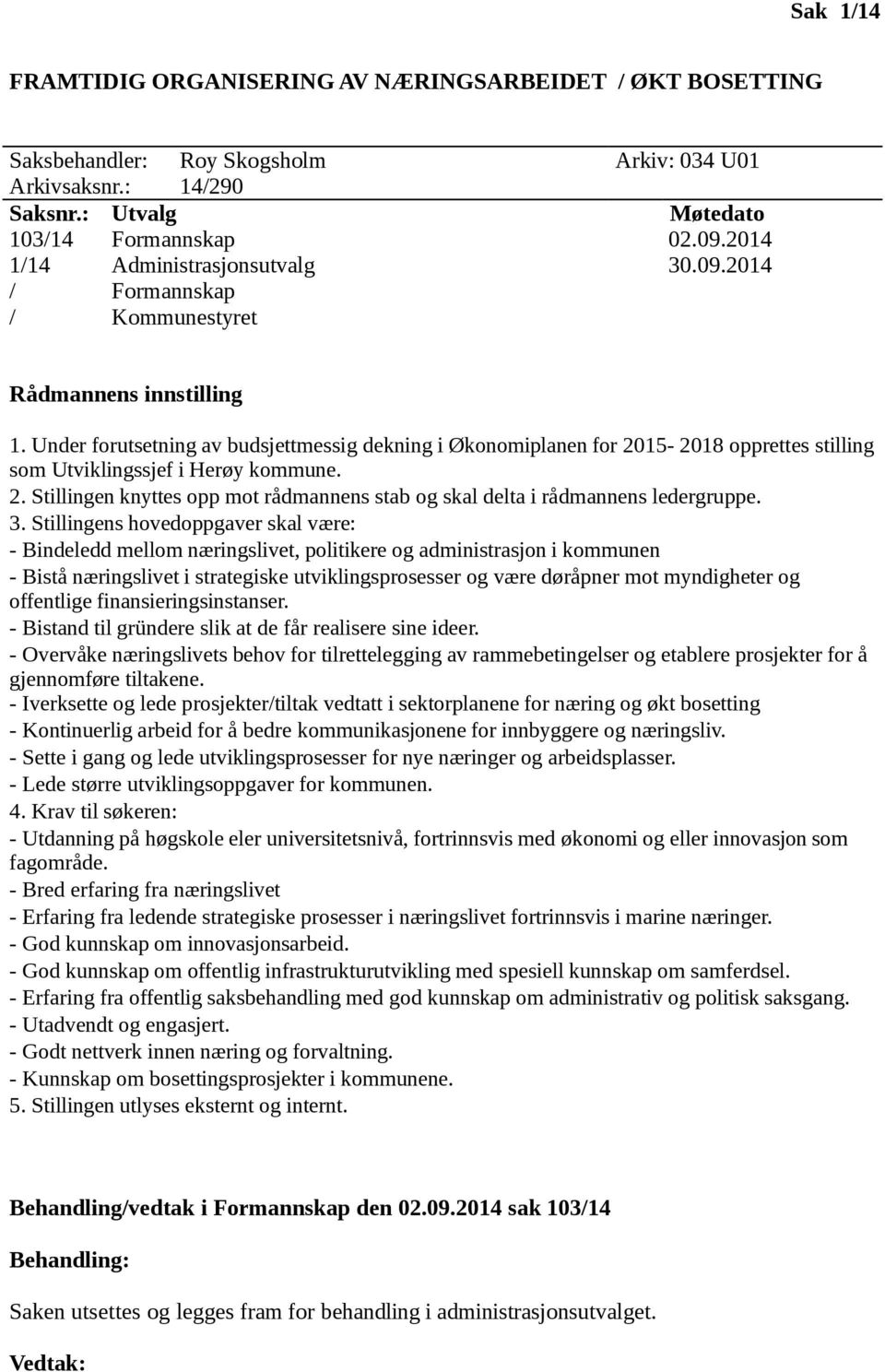 Under forutsetning av budsjettmessig dekning i Økonomiplanen for 2015-2018 opprettes stilling som Utviklingssjef i Herøy kommune. 2. Stillingen knyttes opp mot rådmannens stab og skal delta i rådmannens ledergruppe.