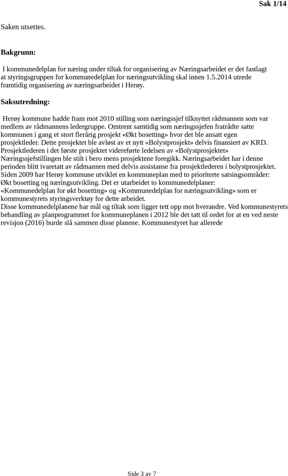 Omtrent samtidig som næringssjefen fratrådte satte kommunen i gang et stort flerårig prosjekt «Økt bosetting» hvor det ble ansatt egen prosjektleder.