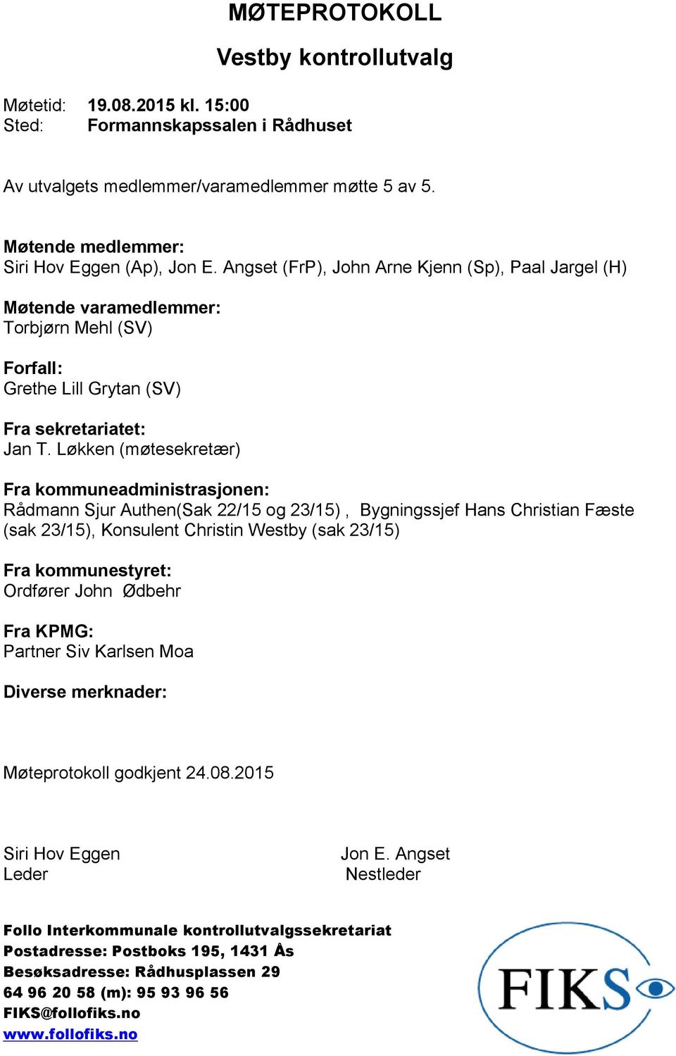 Løkken (møtesekretær) Fra kommuneadministrasjonen: Rådmann Sjur Authen(Sak 22/15 og 23/15), Bygningssjef Hans Christian Fæste (sak 23/15), Konsulent Christin Westby (sak 23/15) Fra kommunestyret: