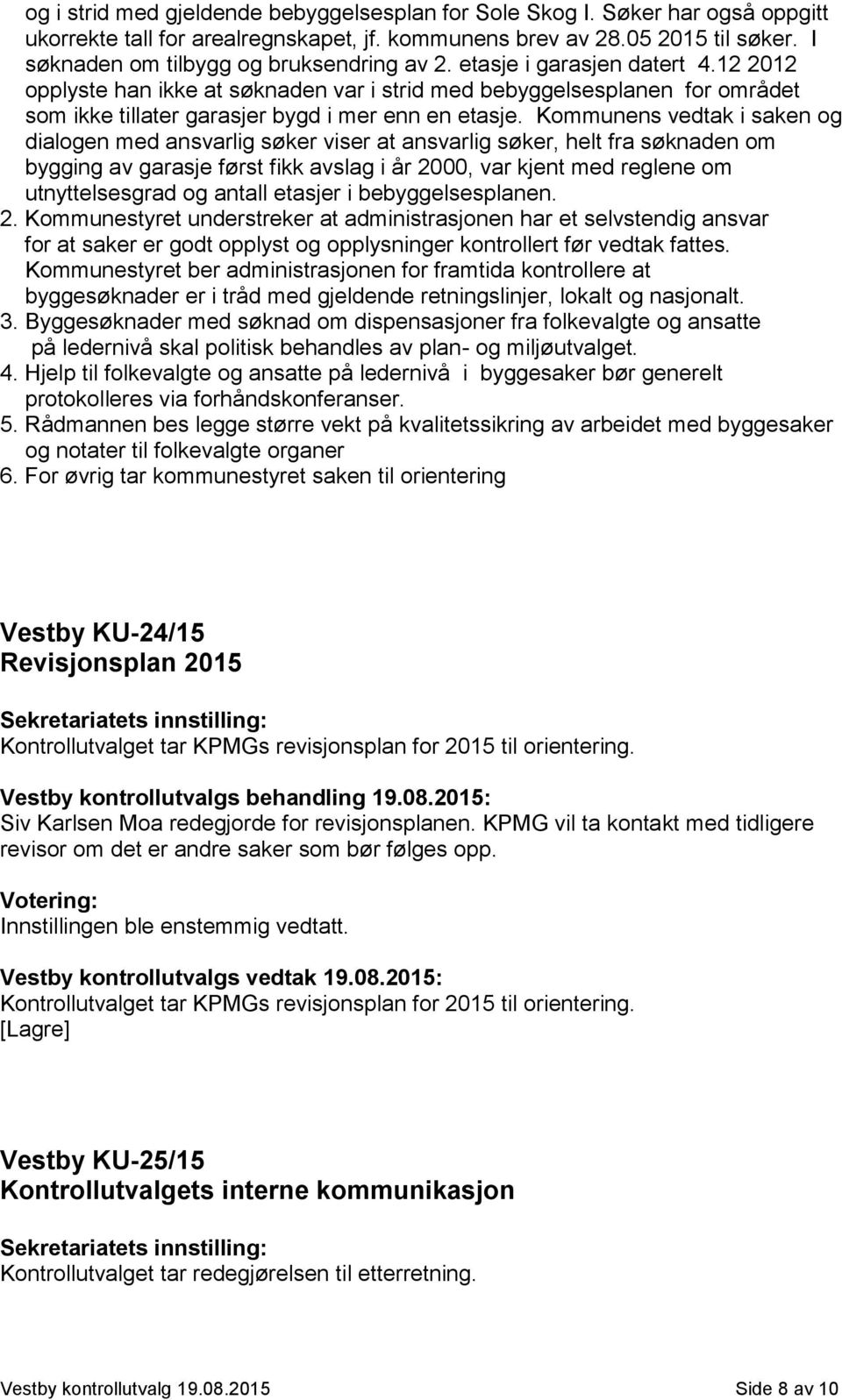 12 2012 opplyste han ikke at søknaden var i strid med bebyggelsesplanen for området som ikke tillater garasjer bygd i mer enn en etasje.