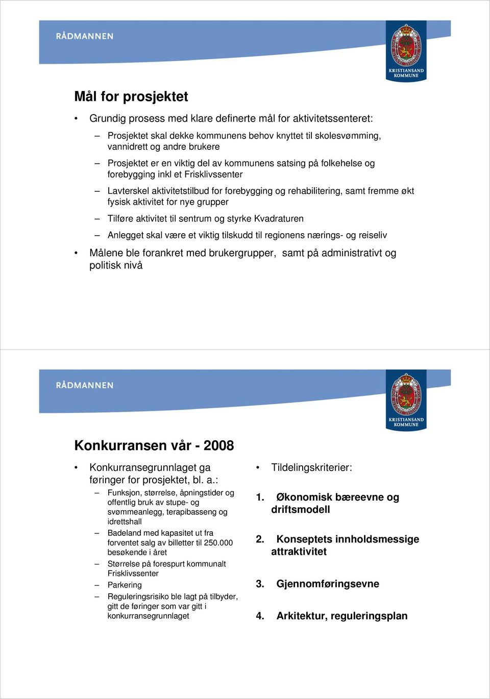 aktivitet til sentrum og styrke Kvadraturen Anlegget skal være et viktig tilskudd til regionens nærings- og reiseliv Målene ble forankret med brukergrupper, samt på administrativt og politisk nivå