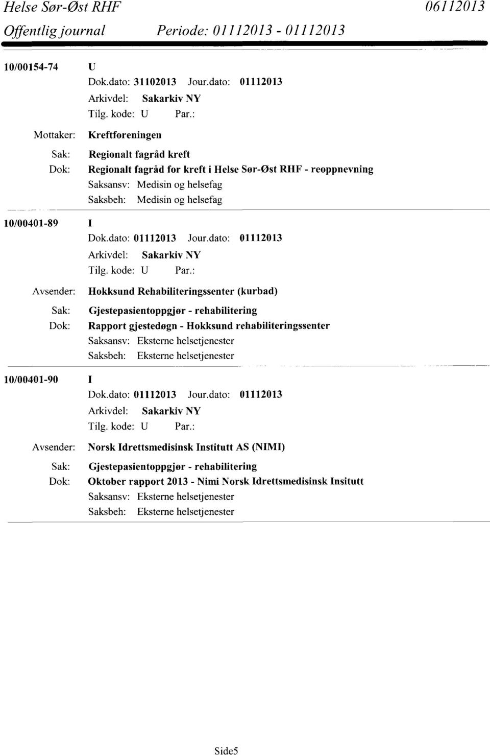 Medisin og helsefag Saksbeh: Medisin og helsefag 10/00401-89 Hokksund Rehabiliteringssenter (kurbad) Sak: Gjestepasientoppgjør -