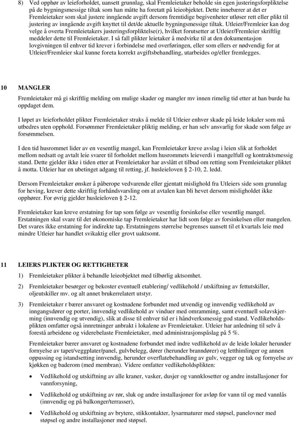 bygningsmessige tiltak. Utleier/Fremleier kan dog velge å overta Fremleietakers justeringsforpliktelse(r), hvilket forutsetter at Utleier/Fremleier skriftlig meddeler dette til Fremleietaker.