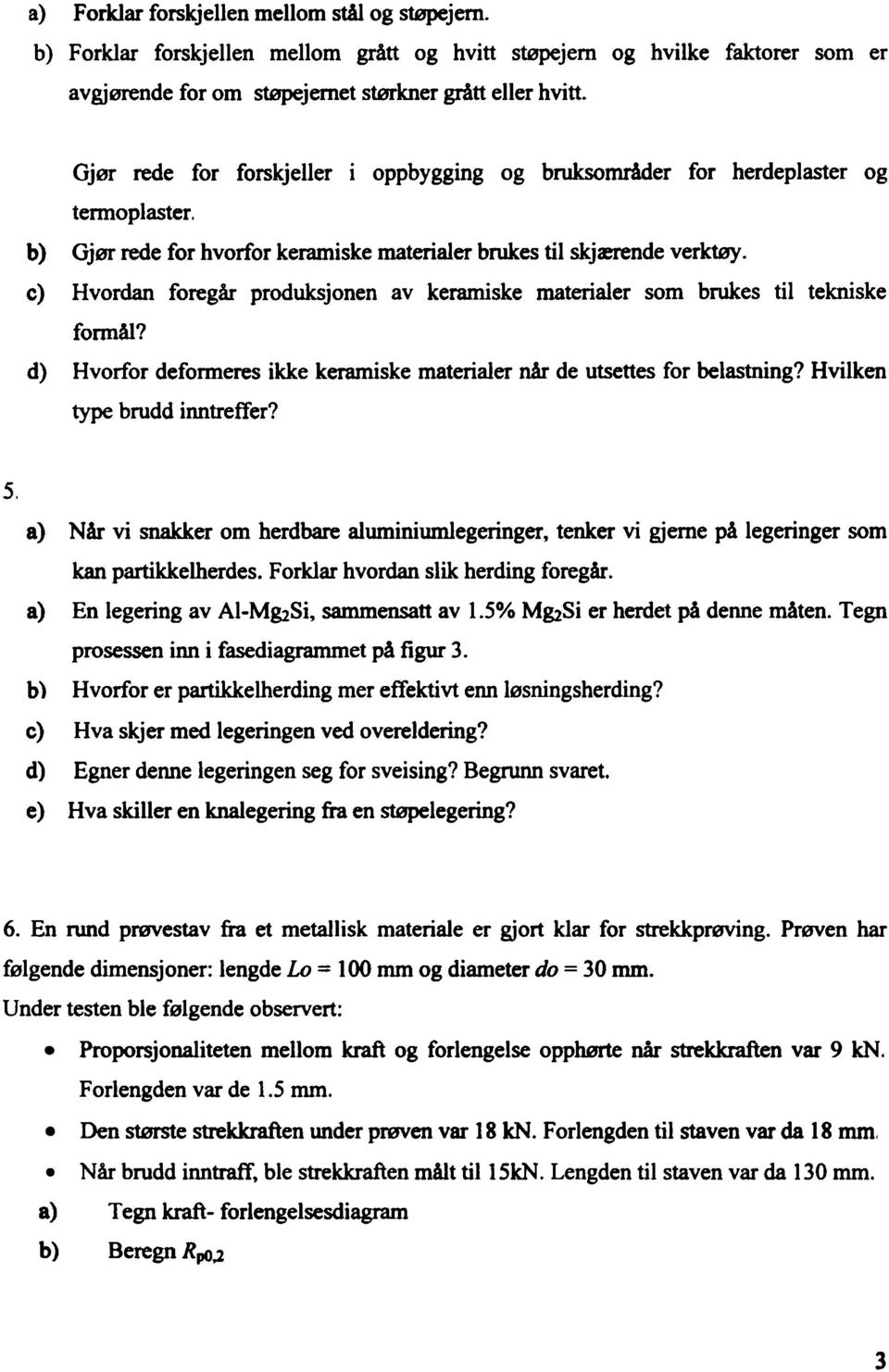 Hvordan foregår produksjonen av keramiske materialer som brukes til tekniske formål? d) Hvorfor defonneres ikke keramiske materialer når de utsettes for belastning? Hvilken type brudd inntreffer? 5.