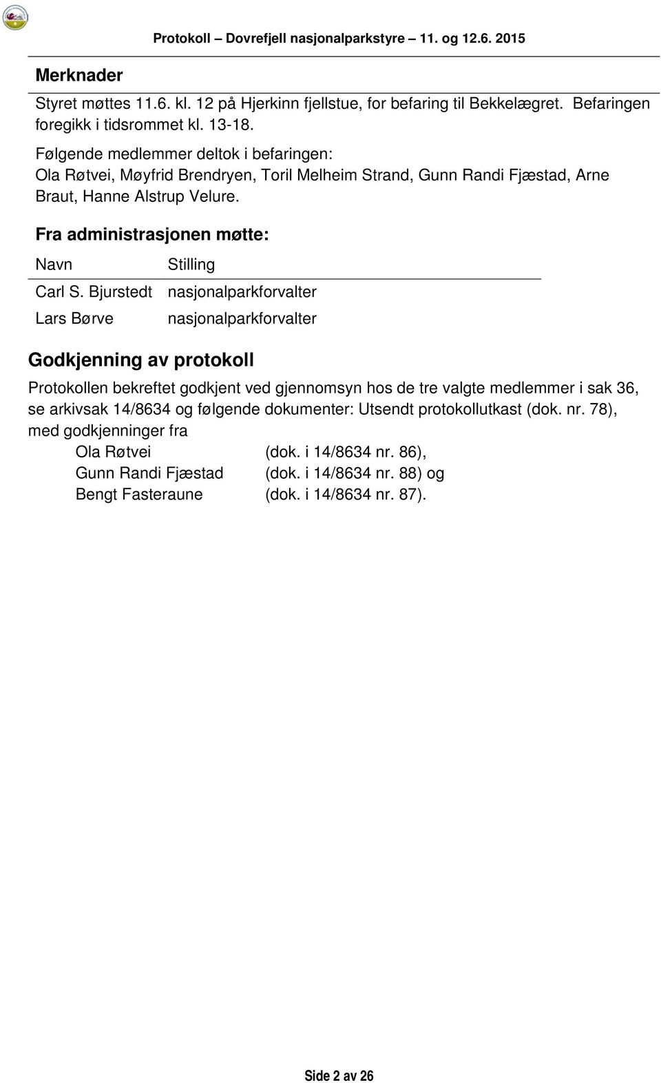 Bjurstedt nasjonalparkforvalter Lars Børve nasjonalparkforvalter Godkjenning av protokoll Protokollen bekreftet godkjent ved gjennomsyn hos de tre valgte medlemmer i sak 36, se arkivsak 14/8634 og