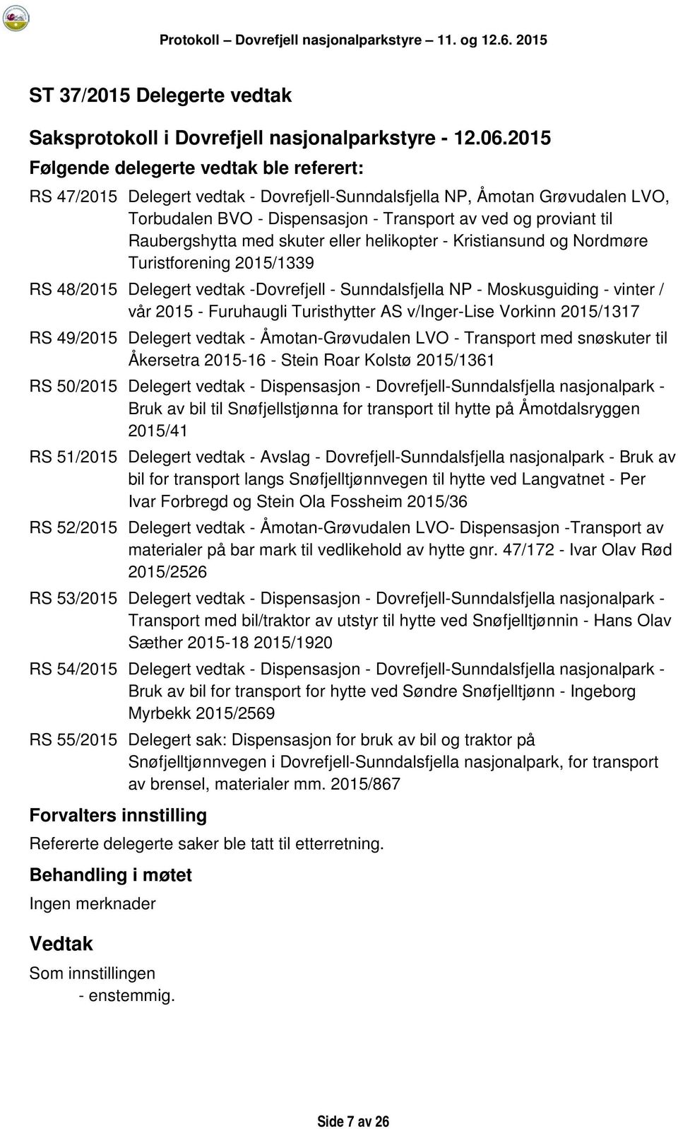 2015 - Furuhaugli Turisthytter AS v/inger-lise Vorkinn 2015/1317 RS 49/2015 Delegert vedtak - Åmotan-Grøvudalen LVO - Transport med snøskuter til Åkersetra 2015-16 - Stein Roar Kolstø 2015/1361 RS