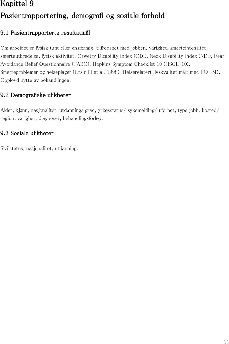 Index (ODI), Neck Disability Index (NDI), Fear Avoidance Belief Questionnaire (FABQ), Hopkins Symptom Checklist 10 (HSCL-10), Smerteproblemer og helseplager (Ursin H et al.