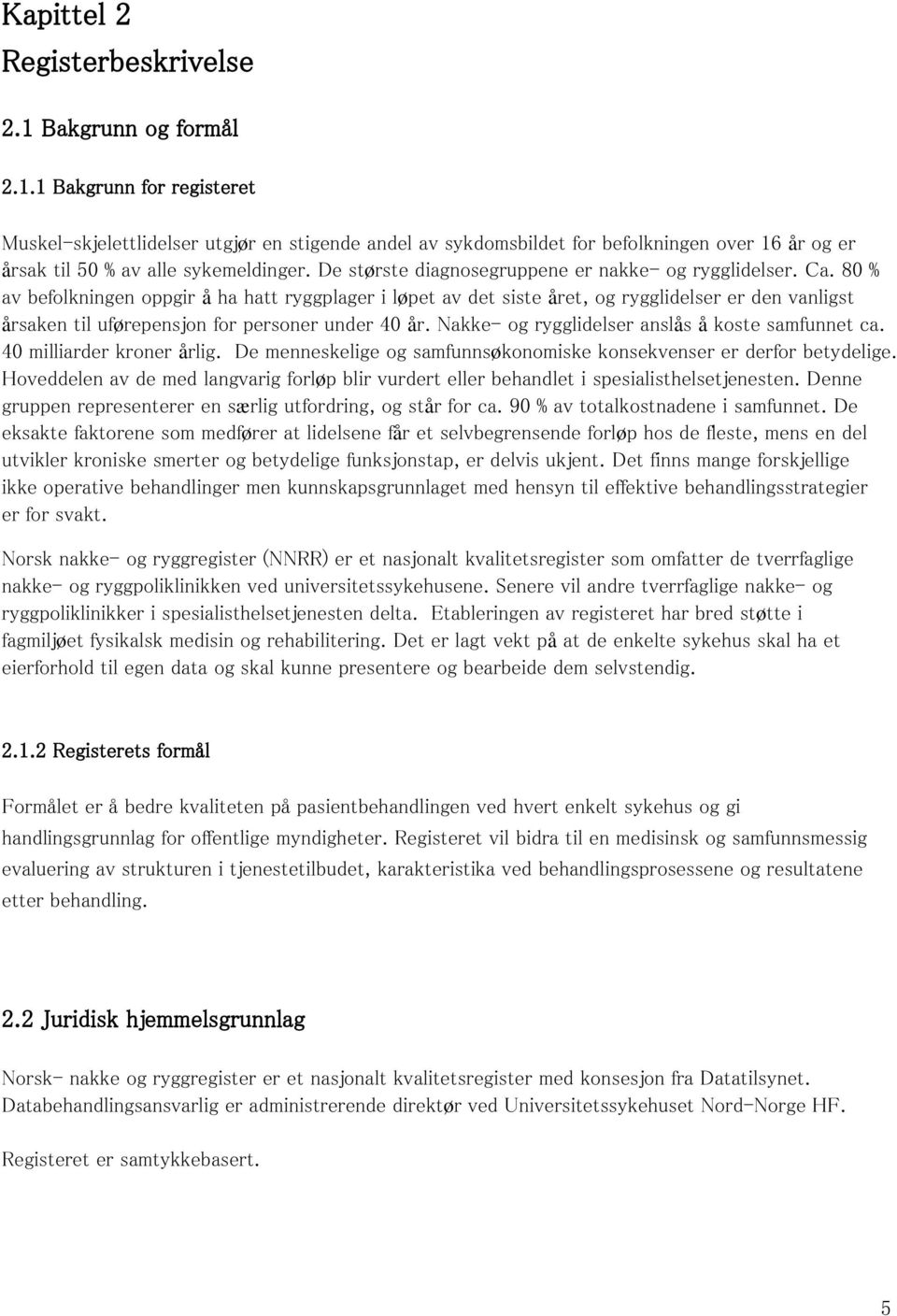 80 % av befolkningen oppgir å ha hatt ryggplager i løpet av det siste året, og rygglidelser er den vanligst årsaken til uførepensjon for personer under 40 år.