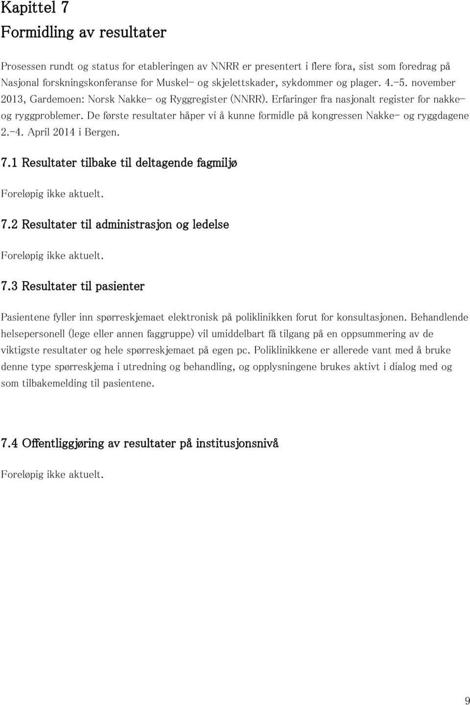 De første resultater håper vi å kunne formidle på kongressen Nakke- og ryggdagene 2.-4. April 2014 i Bergen. 7.1 Resultater tilbake til deltagende fagmiljø Foreløpig ikke aktuelt. 7.2 Resultater til administrasjon og ledelse Foreløpig ikke aktuelt.