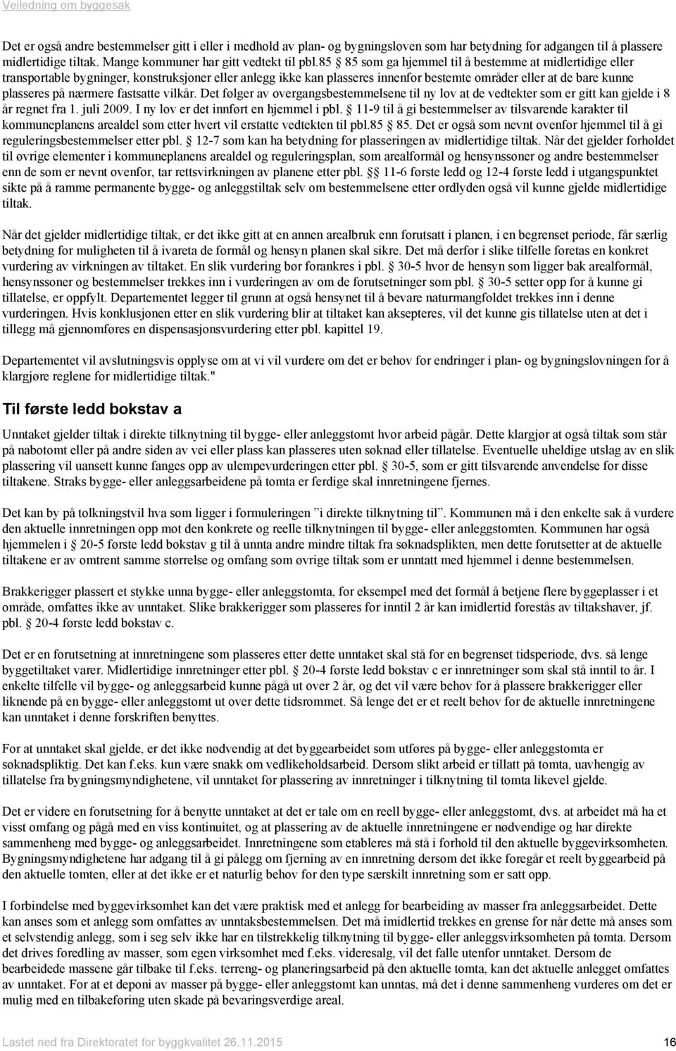 fastsatte vilkår. Det følger av overgangsbestemmelsene til ny lov at de vedtekter som er gitt kan gjelde i 8 år regnet fra 1. juli 2009. I ny lov er det innført en hjemmel i pbl.