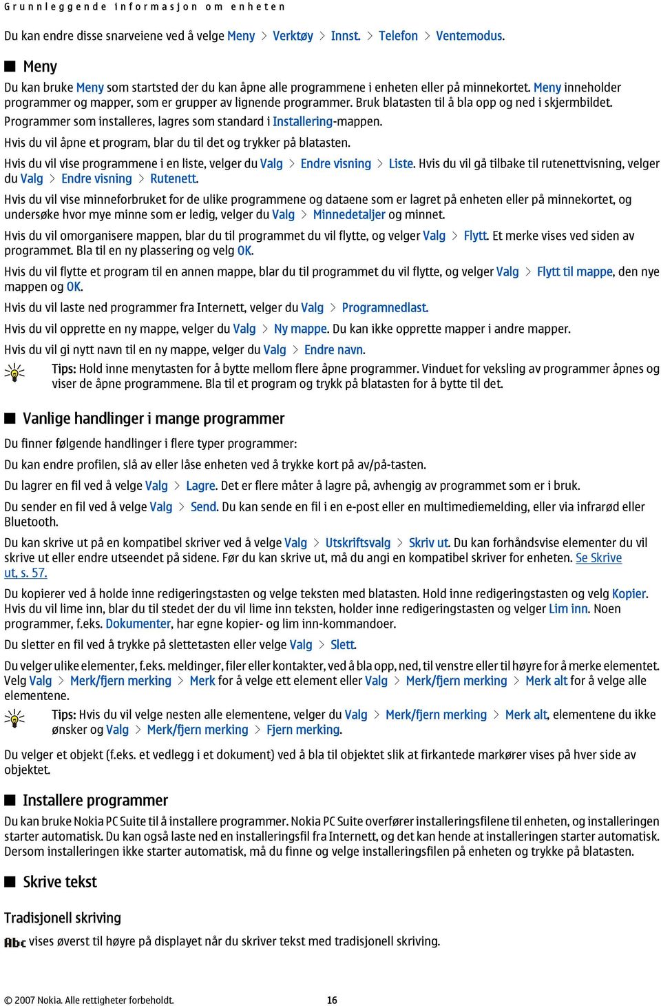 Bruk blatasten til å bla opp og ned i skjermbildet. Programmer som installeres, lagres som standard i Installering-mappen. Hvis du vil åpne et program, blar du til det og trykker på blatasten.