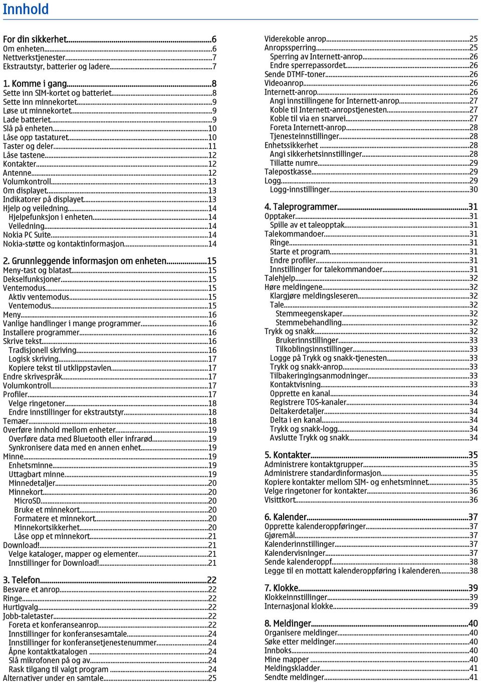 ..13 Indikatorer på displayet...13 Hjelp og veiledning...14 Hjelpefunksjon i enheten...14 Veiledning...14 Nokia PC Suite...14 Nokia-støtte og kontaktinformasjon...14 2.