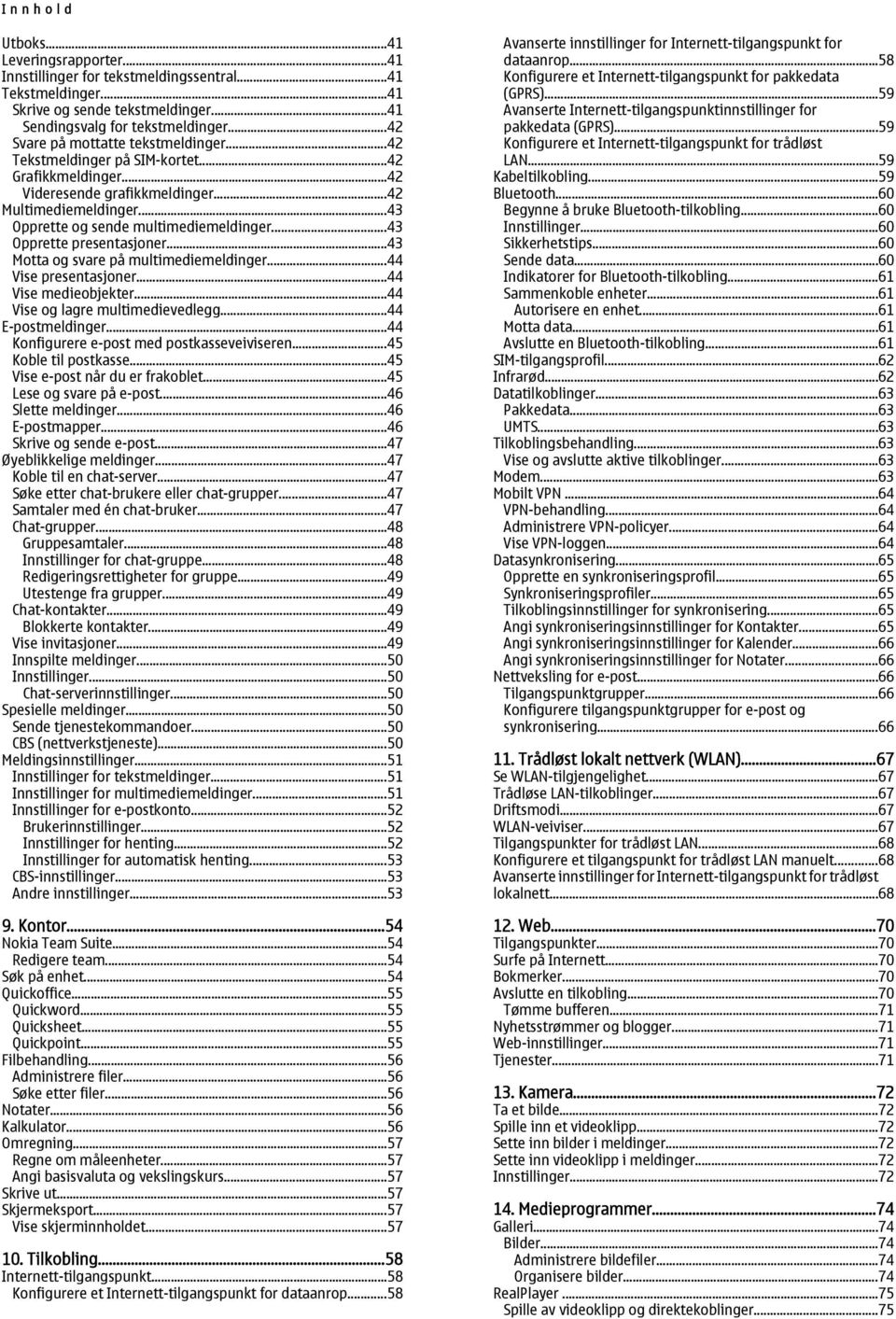 ..43 Opprette presentasjoner...43 Motta og svare på multimediemeldinger...44 Vise presentasjoner...44 Vise medieobjekter...44 Vise og lagre multimedievedlegg...44 E-postmeldinger.