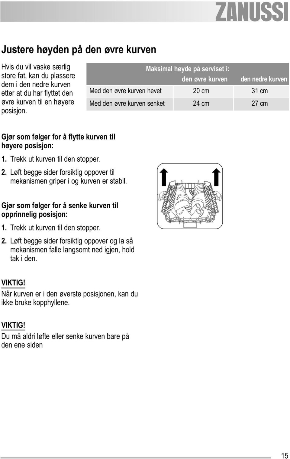 Trekk ut kurven til den stopper. 2. Løft begge sider forsiktig oppover til mekanismen griper i og kurven er stabil. Gjør som følger for å senke kurven til opprinnelig posisjon: 1.