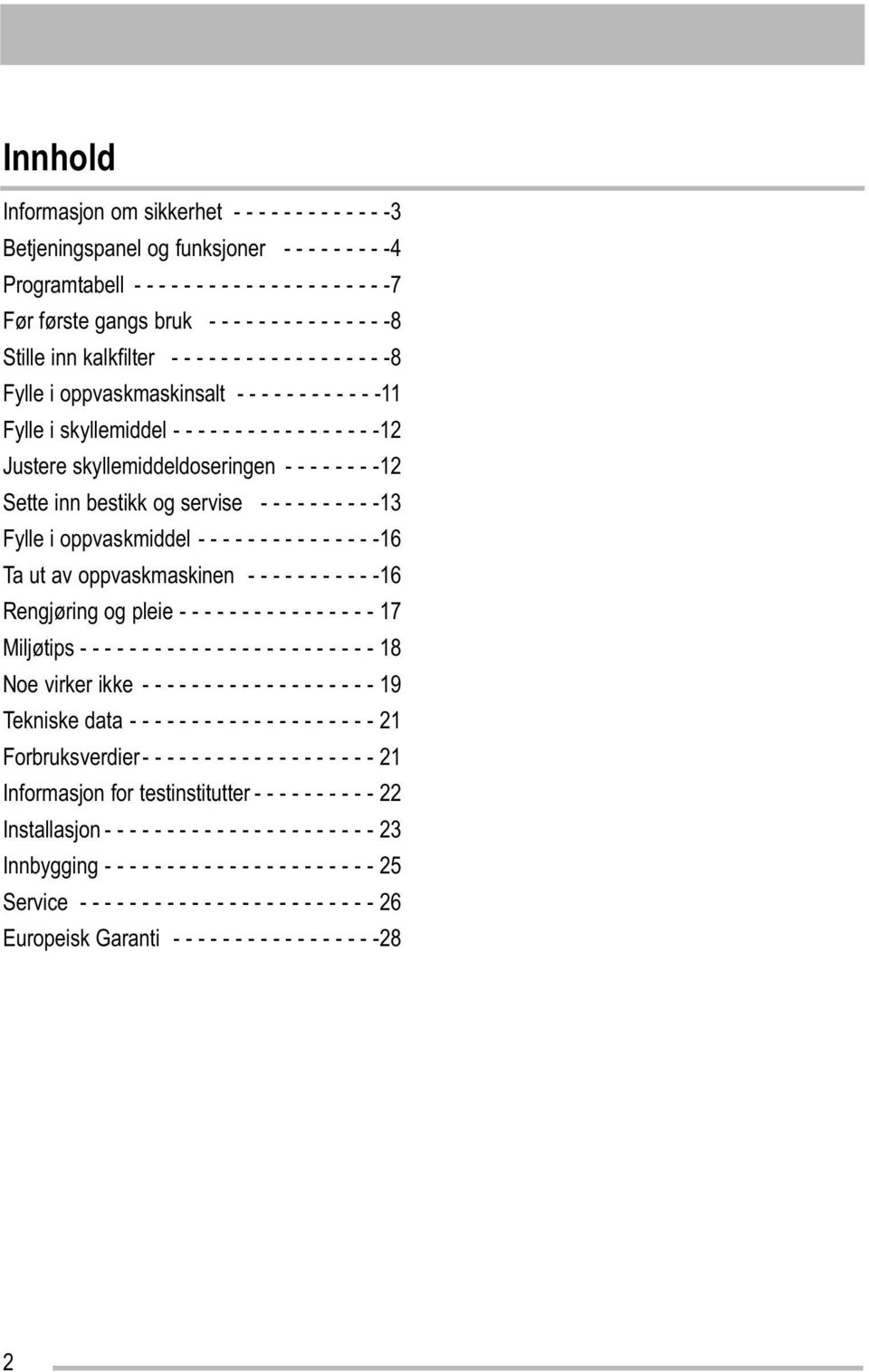 skyllemiddeldoseringen - - - - - - - -12 Sette inn bestikk og servise - - - - - - - - - -13 Fylle i oppvaskmiddel - - - - - - - - - - - - - - -16 Ta ut av oppvaskmaskinen - - - - - - - - - - -16