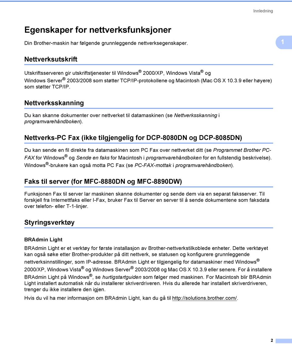 Nettverksskanning 1 Du kan skanne dokumenter over nettverket til datamaskinen (se Nettverksskanning i programvarehåndboken).