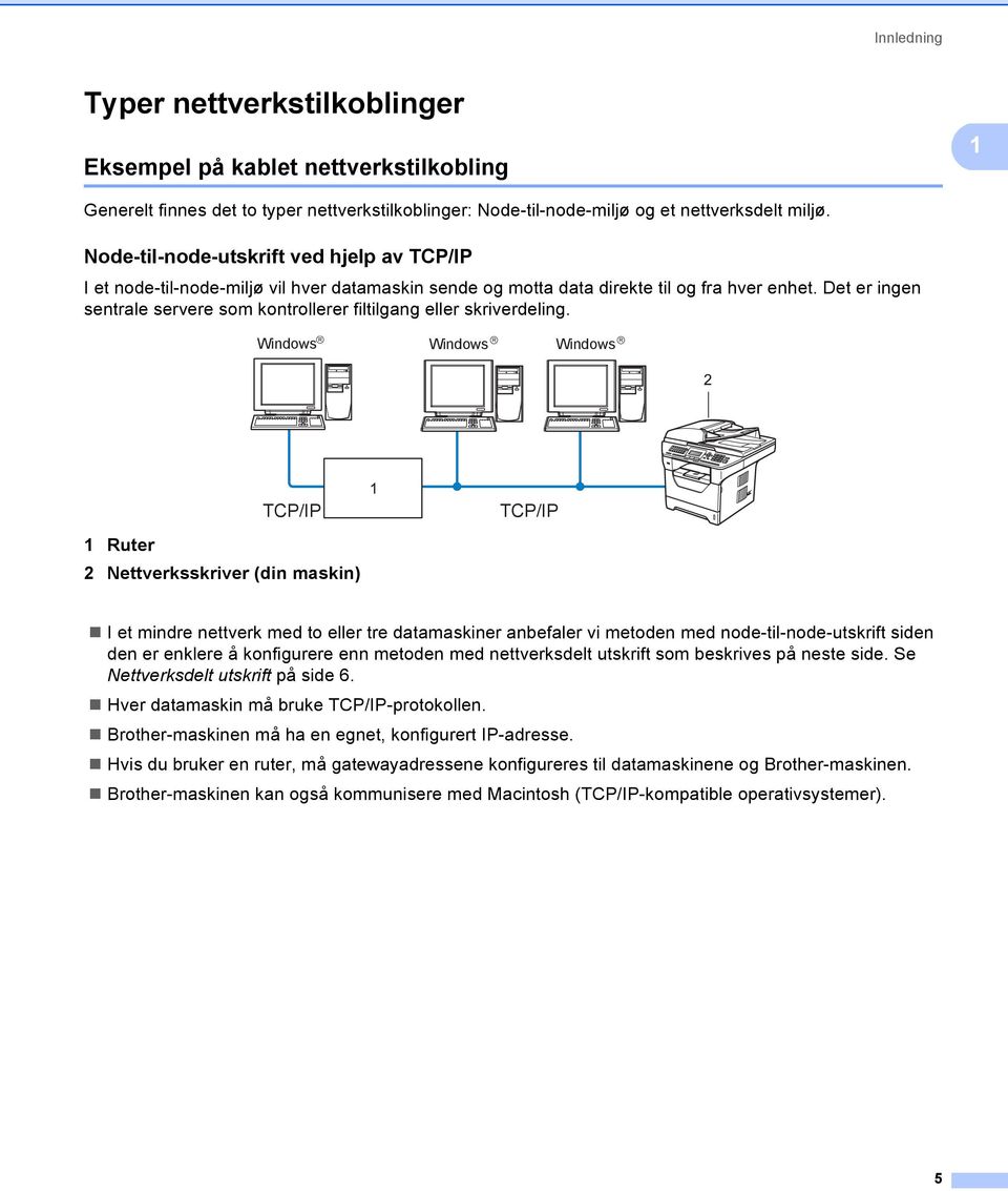 Det er ingen sentrale servere som kontrollerer filtilgang eller skriverdeling.