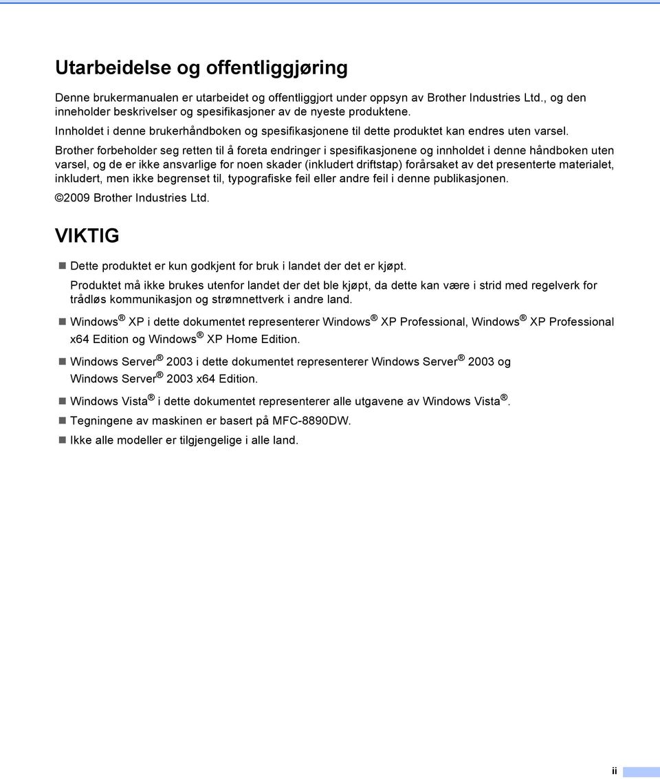 Brother forbeholder seg retten til å foreta endringer i spesifikasjonene og innholdet i denne håndboken uten varsel, og de er ikke ansvarlige for noen skader (inkludert driftstap) forårsaket av det