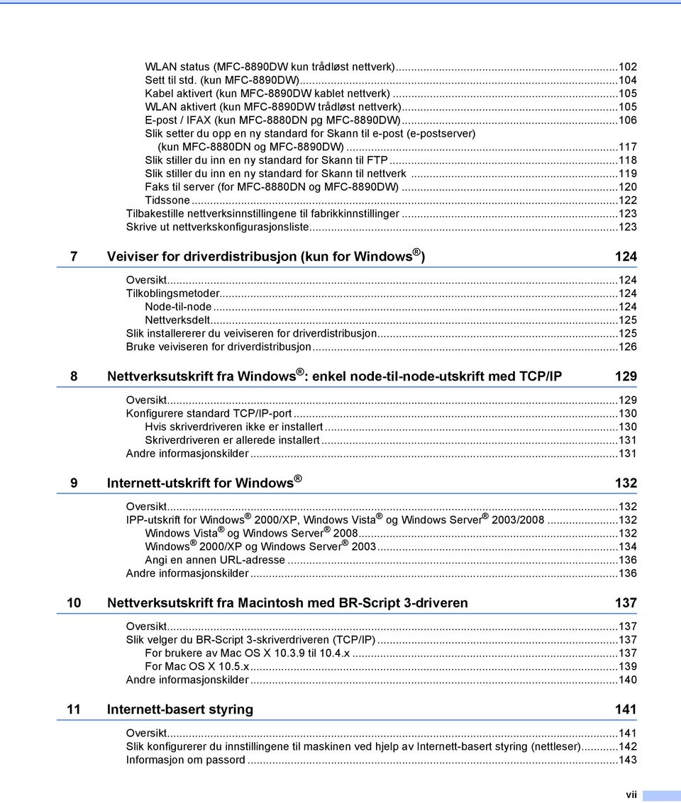 ..117 Slik stiller du inn en ny standard for Skann til FTP...118 Slik stiller du inn en ny standard for Skann til nettverk...119 Faks til server (for MFC-8880DN og MFC-8890DW)...120 Tidssone.