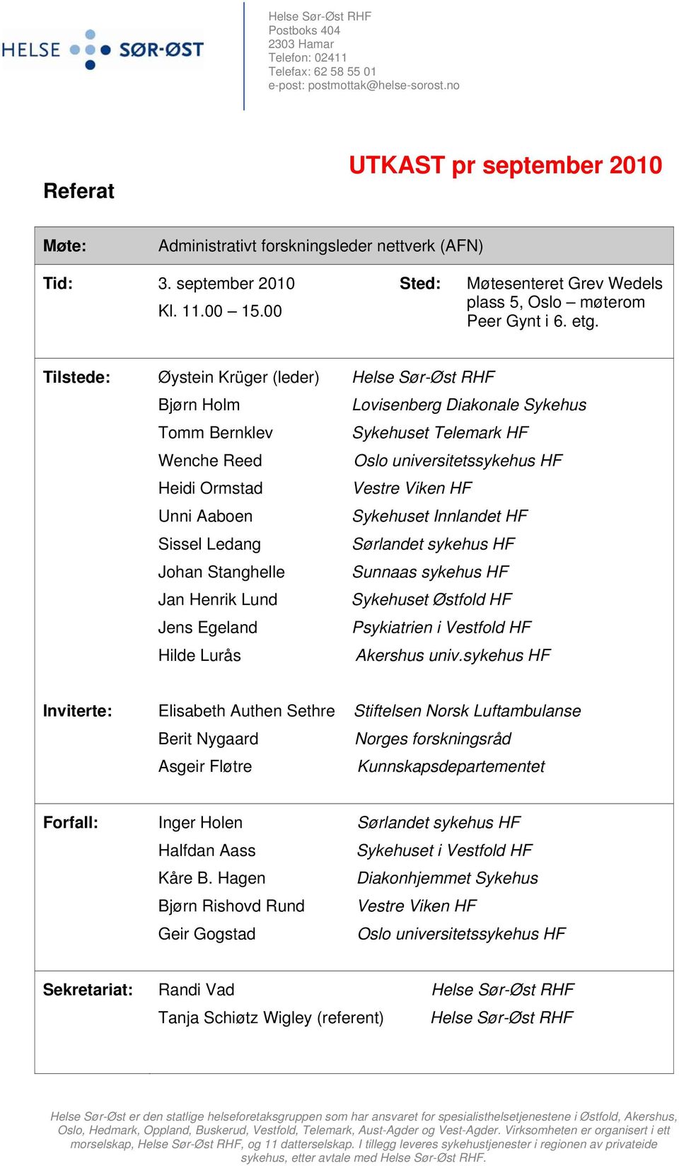 Tilstede: Øystein Krüger (leder) Helse Sør-Øst RHF Bjørn Holm Lovisenberg Diakonale Sykehus Tomm Bernklev Sykehuset Telemark HF Wenche Reed Oslo universitetssykehus HF Heidi Ormstad Vestre Viken HF