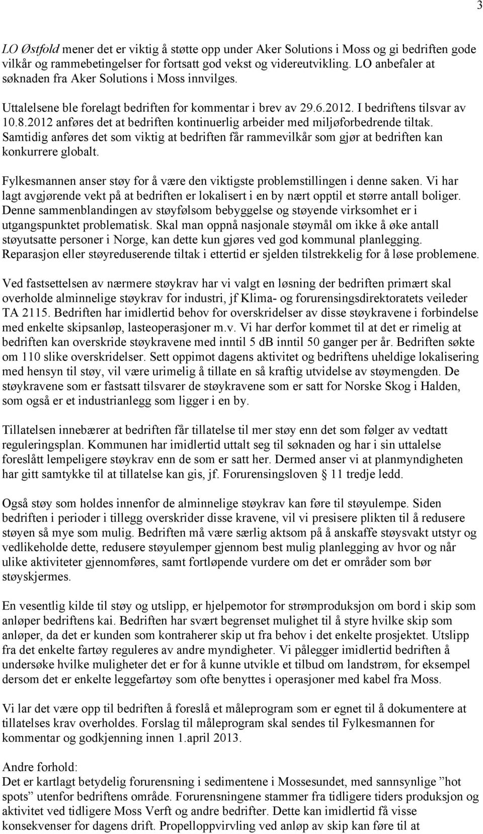 2012 anføres det at bedriften kontinuerlig arbeider med miljøforbedrende tiltak. Samtidig anføres det som viktig at bedriften får rammevilkår som gjør at bedriften kan konkurrere globalt.