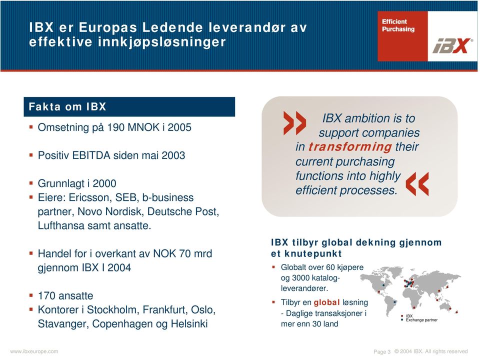 Handel for i overkant av NOK 70 mrd gjennom I 2004 170 ansatte Kontorer i Stockholm, Frankfurt, Oslo, Stavanger, Copenhagen og Helsinki» ambition is to support companies